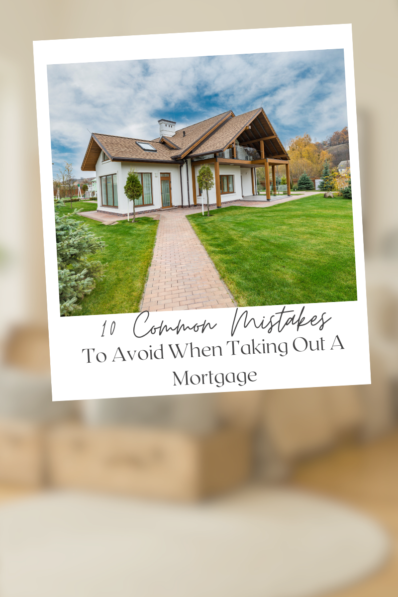 10 Common Mistakes To Avoid When Taking Out A Mortgage