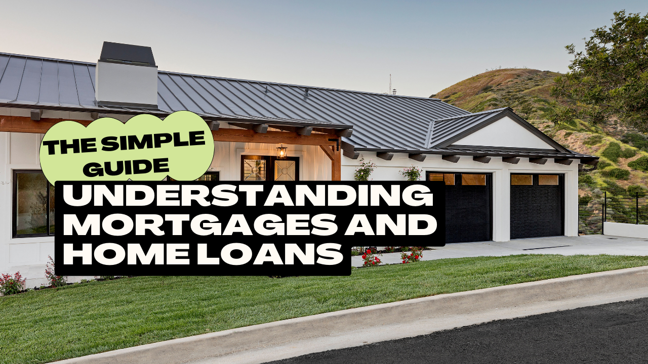 The Simple Guide To Understanding Mortgages And Home Loans