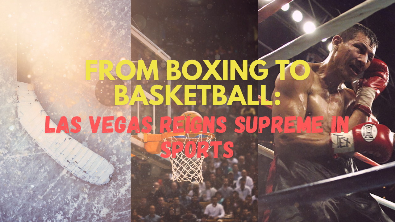 From Boxing to Basketball: Las Vegas Reigns Supreme in Sports